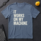 It Works On My Machine T-Shirt